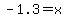 -1.3+=+x