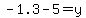-1.3+-+5+=+y