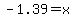 -1.39=+x