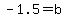 -1.5=b