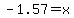 -1.57=x+