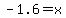 -1.6=x