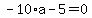 -10%2Aa-5=0
