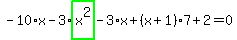 -10%2Ax-3%2Ahighlight_green%28+x%5E2+%29-3%2Ax%2B%28x%2B1%29%2A7%2B2=0