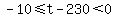 -10%3C=t-230%3C0