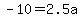 -10=2.5a