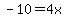 -10=4x