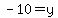 -10=y