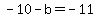 -10-b=-11
