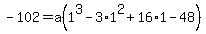 -102=a%281%5E3-3%2A1%5E2%2B16%2A1-48%29