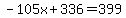 -105x%2B336=399