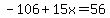 -106%2B15x=56