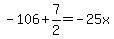 -106%2B7%2F2=-25x