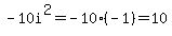 -10i%5E2=-10%28-1%29=10