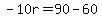 -10r=90-60