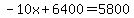 -10x%2B6400=5800