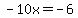-10x=-6