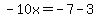 -10x=-7-3
