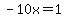 -10x=1