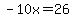 -10x=26