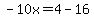 -10x=4-16
