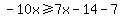-10x%3E=7x-14-7