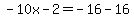 -10x-2=-16-16