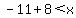 -11%2B8%3Cx