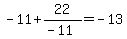 -11+%2B+22%2F%28-11%29+=-13