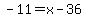 -11+=+x+-+36