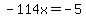 -114x=-5