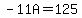 -11A=125