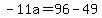 -11a=96-49