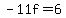 -11f=6