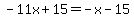 -11x%2B15=-x-15