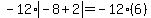 -12%2Aabs%28-8%2B2%29=-12%2A%286%29