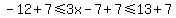 -12%2B7%3C=3x-7%2B7%3C=13%2B7
