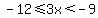 -12%3C=3x%3C-9