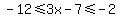 -12%3C=3x-7%3C=-2