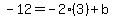 -12=-2%283%29%2Bb
