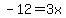 -12=3x