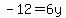 -12=6y