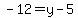 -12=y-5