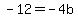 -12+=+-4b
