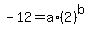 -12+=+a%2A%282%29%5Eb