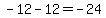 -12-12=-24