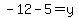 -12-5=y