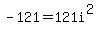 -121+=+121i%5E2