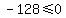 -128%3C=0