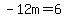 -12m=6